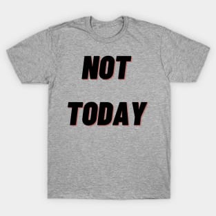 Not today T-Shirt